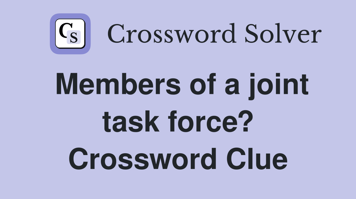 Members of a joint task force? Crossword Clue Answers Crossword Solver